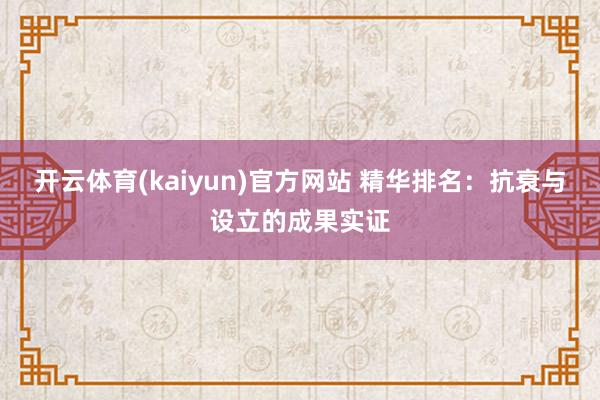 开云体育(kaiyun)官方网站 精华排名：抗衰与设立的成果实证