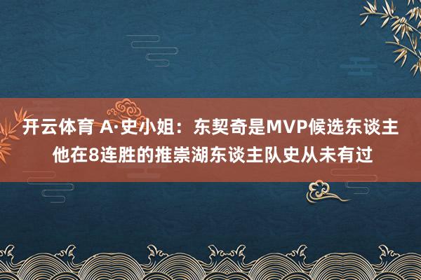 开云体育 A·史小姐：东契奇是MVP候选东谈主 他在8连胜的推崇湖东谈主队史从未有过