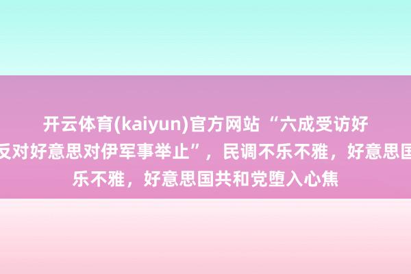 开云体育(kaiyun)官方网站 “六成受访好意思国东说念主反对好意思对伊军事举止”，民调不乐不雅，好意思国共和党堕入心焦