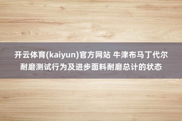 开云体育(kaiyun)官方网站 牛津布马丁代尔耐磨测试行为及进步面料耐磨总计的状态
