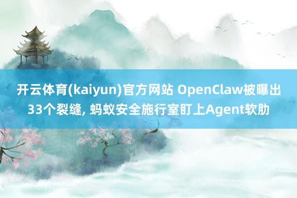 开云体育(kaiyun)官方网站 OpenClaw被曝出33个裂缝, 蚂蚁安全施行室盯上Agent软肋