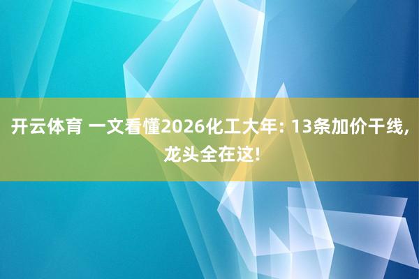 开云体育 一文看懂2026化工大年: 13条加价干线, 龙头全在这!