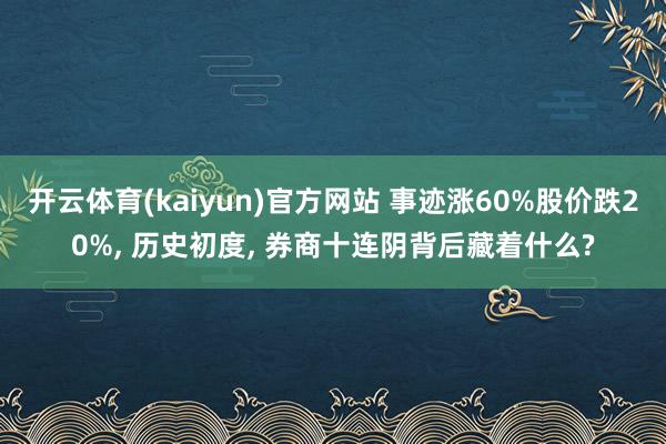 开云体育(kaiyun)官方网站 事迹涨60%股价跌20%, 历史初度, 券商十连阴背后藏着什么?