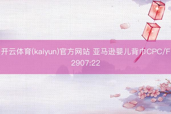 开云体育(kaiyun)官方网站 亚马逊婴儿背巾CPC/F2907:22