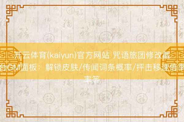 开云体育(kaiyun)官方网站 咒语旅团修改截止台GM面板：解锁皮肤/传闻词条概率/抨击移速倍率等
