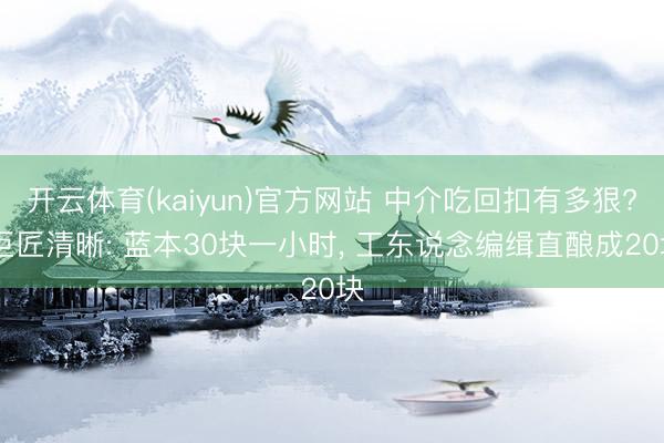 开云体育(kaiyun)官方网站 中介吃回扣有多狠? 巨匠清晰: 蓝本30块一小时， 工东说念编缉直酿成20块
