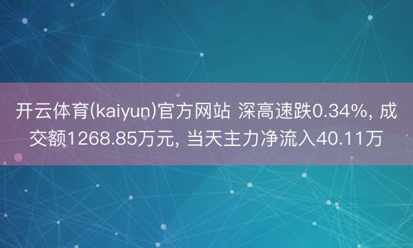 开云体育(kaiyun)官方网站 深高速跌0.34%， 成交额1268.85万元， 当天主力净流入40.11万