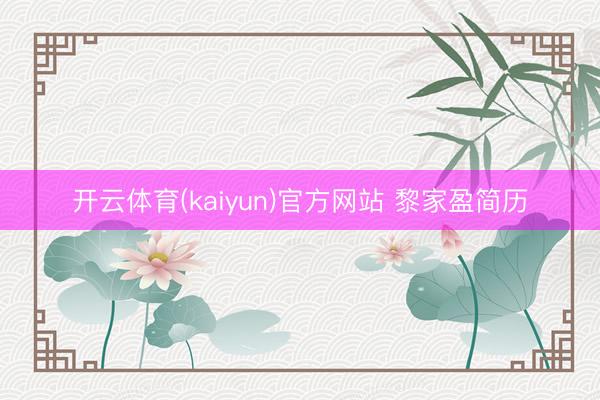 开云体育(kaiyun)官方网站 黎家盈简历