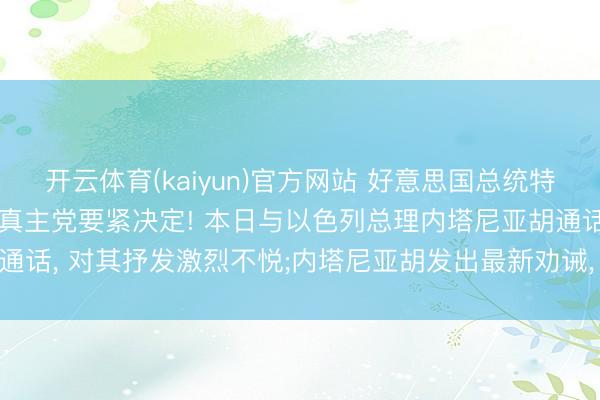 开云体育(kaiyun)官方网站 好意思国总统特朗普书记以色列和黎巴嫩真主党要紧决定! 本日与以色列总理内塔尼亚胡通话， 对其抒发激烈不悦;内塔尼亚胡发出最新劝诫， 声明以方“态度不变”