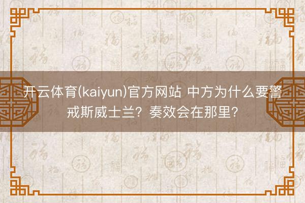 开云体育(kaiyun)官方网站 中方为什么要警戒斯威士兰？奏效会在那里？